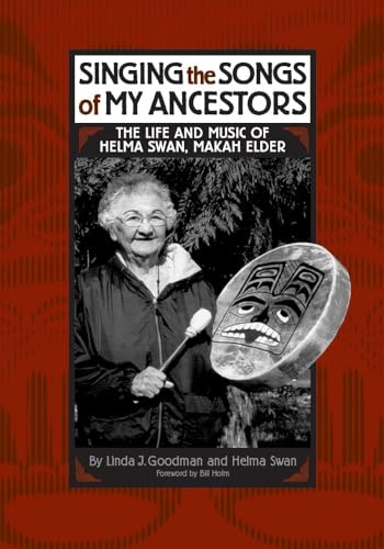 Singing the Songs of My Ancestors: The Life and Music of Helma Swan, Makah Elder (Volume 244) (The Civilization of the American Indian Series)