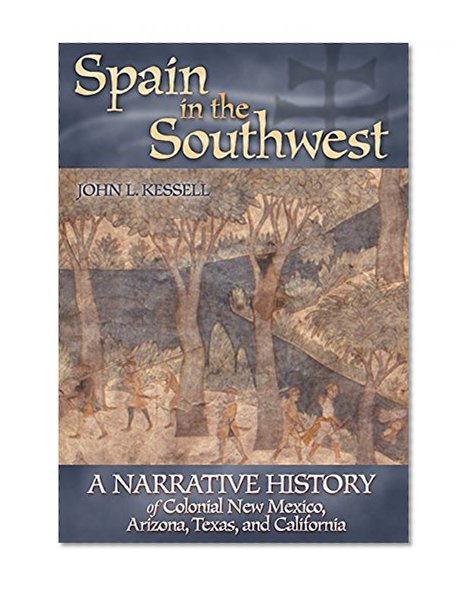 Spain in the Southwest: A Narrative History of Colonial New Mexico, Arizona, Texas, and California