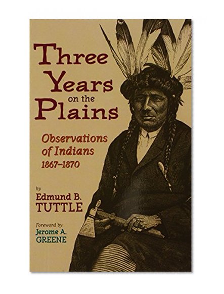 Three Years on the Plains: Observations of Indians, 1867â€“1870 (The Western Frontier Library Series)