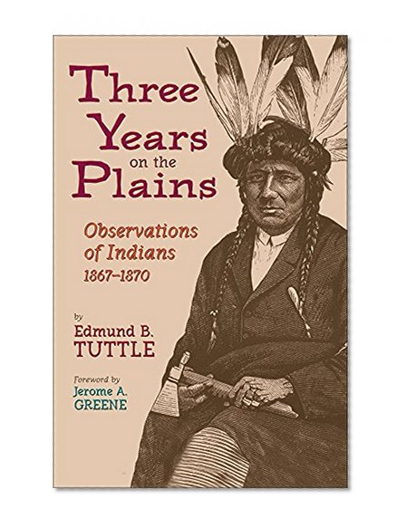 Three Years on the Plains: Observations of Indians, 1867–1870 (The Western Frontier Library Series)