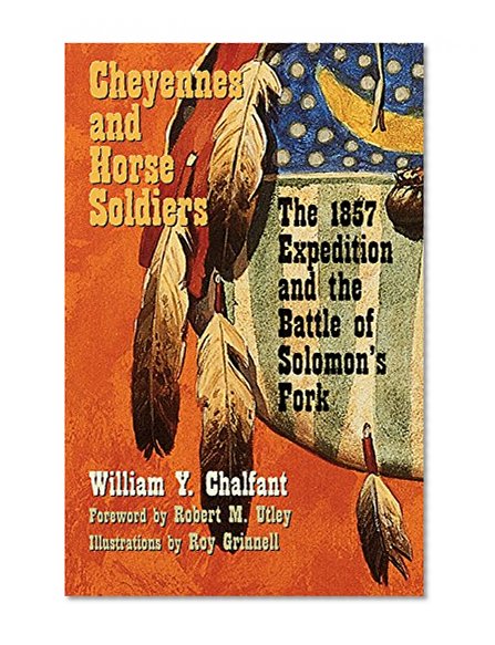 Cheyennes and Horse Soldiers: The 1857 Expedition and the Battle of Solomonâ€™s Fork