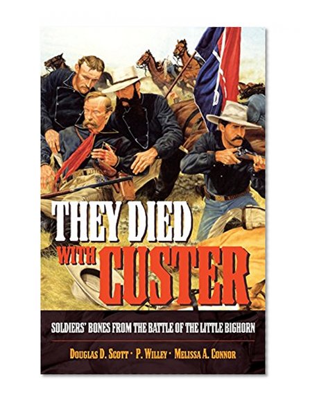 They Died With Custer: Soldiers’ Bones from the Battle of the Little Bighorn