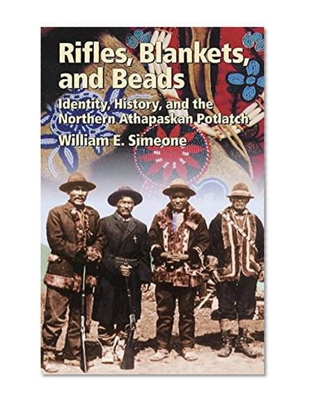 Rifles, Blankets, & Beads: Identity, History, and the Northern Athapaskan Potlatch (The Civilization of the American Indian Series)