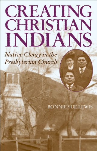 Creating Christian Indians: Native Clergy in the Presbyterian Church