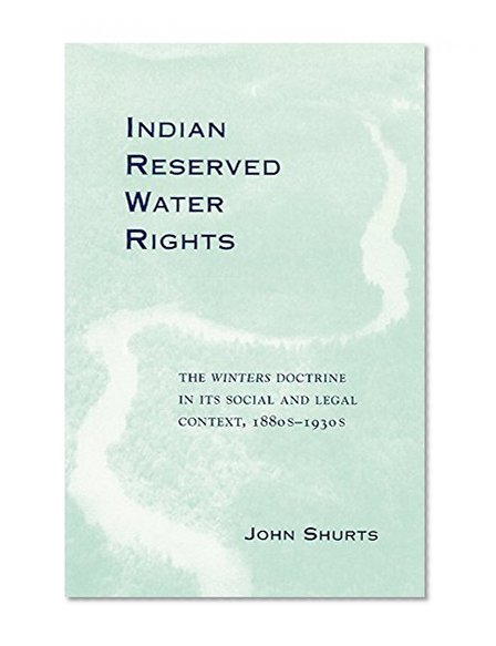 Indian Reserved Water Rights: The Winters Doctrine in Its Social and Legal Context (Legal History of North America Series)