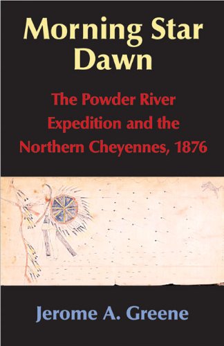 Morning Star Dawn: The Powder River Expedition and the Northern Cheyennes, 1876 (Campaigns and Commanders Series, Volume 2)