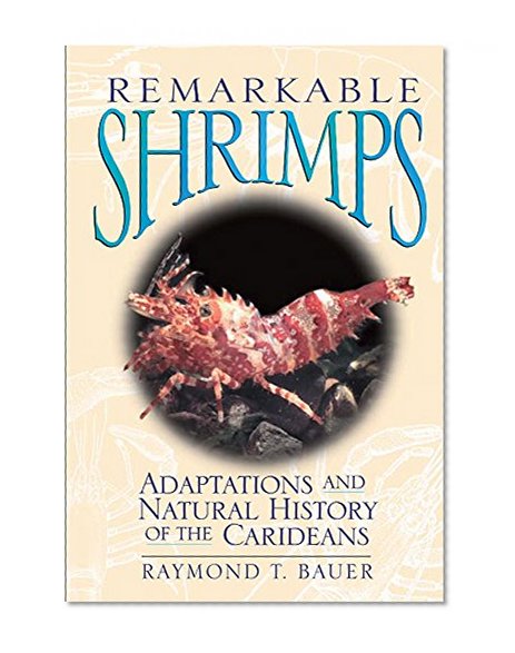 Remarkable Shrimps: Adaptations and Natural History of the Carideans (Animal Natural History Series)