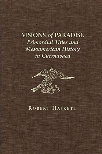 Visions of Paradise: Primordial Titles and Mesoamerican History in Cuernavaca
