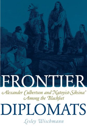 Frontier Diplomats: Alexander Culbertson and Natoyist-Siksina among the Blackfeet