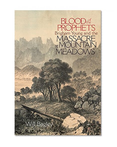 Blood of the Prophets: Brigham Young and the Massacre at Mountain Meadows
