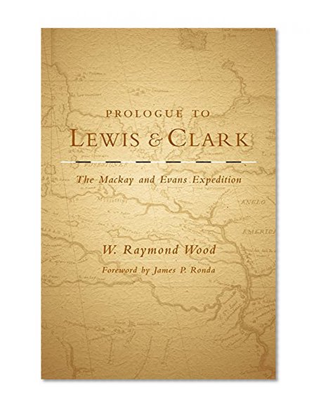 Prologue to Lewis and Clark: The Mackay and Evans Expedition