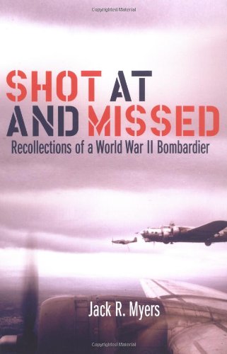 Shot at and Missed: Recollections of a World War II Bombardier
