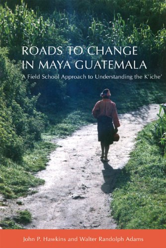 Roads to Change in Maya Guatemala: A Field School Approach to Understanding the K'iche"
