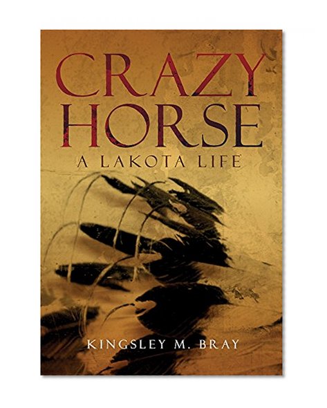 Crazy Horse: A Lakota Life (The Civilization of the American Indian Series)