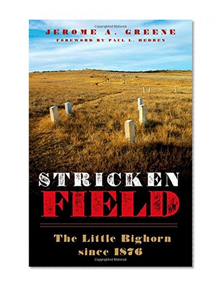 Stricken Field: The Little Bighorn since 1876
