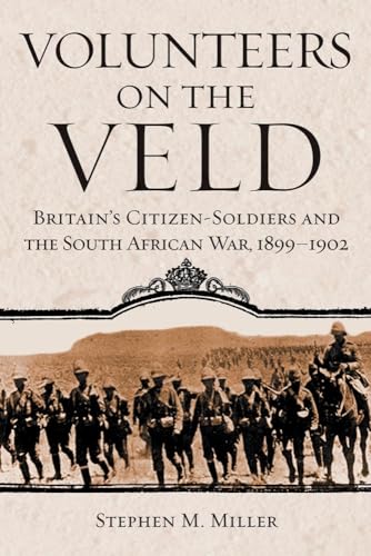 Volunteers on the Veld: Britainâ€™s Citizen-Soldiers and the South African War, 1899â€“1902 (Campaigns and Commanders Series)