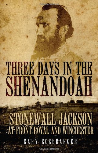 Three Days in the Shenandoah: Stonewall Jackson at Front Royal and Winchester (Campaigns and Commanders Series)