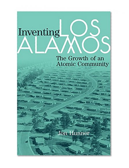 Inventing Los Alamos: The Growth of an Atomic Community