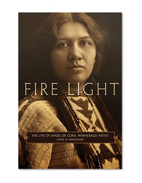 Fire Light: The Life of Angel De Cora, Winnebago Artist