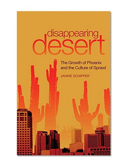 Disappearing Desert: The Growth of Phoenix and the Culture of Sprawl