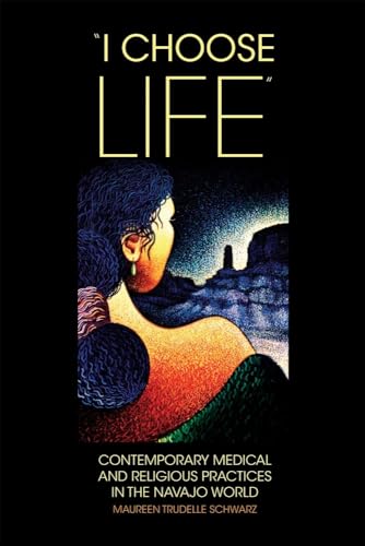 "I Choose Life": Contemporary Medical and Religious Practices in the Navajo World (New Directions in Native American Studies)