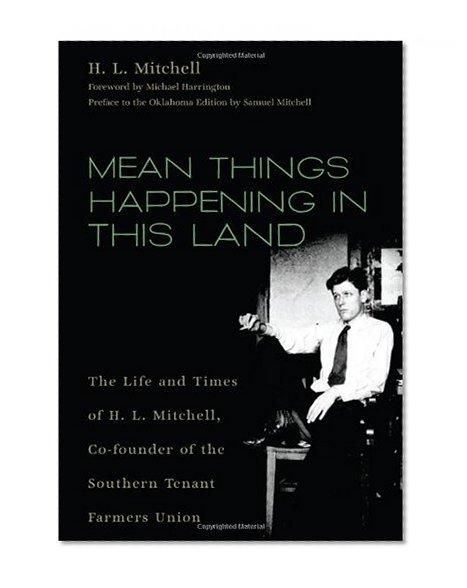 Mean Things Happening in this Land: The Life and Times of H.L. Mitchell, Co-Founder of the Southern Tenant Farmers Union
