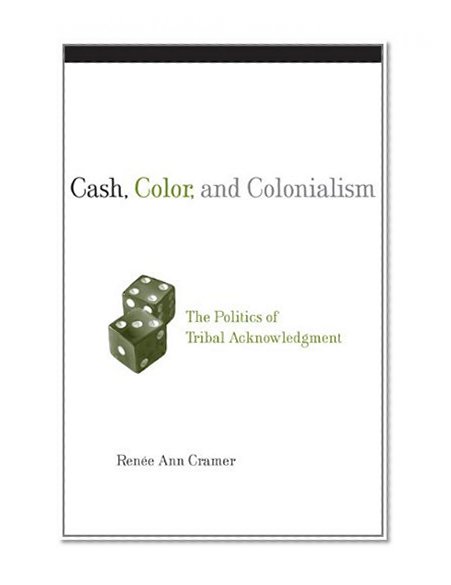 Cash, Color, and Colonialism: The Politics of Tribal Acknowledgment