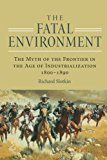 The Fatal Environment: The Myth of the Frontier in the Age of Industrialization, 1800â€“1890
