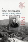 The Indian Reform Letters of Helen Hunt Jackson, 1879â€“1885 (Critical Studies Series; 28)