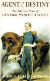Agent of Destiny: The Life and Times of General Winfield Scott