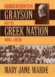 George Washington Grayson and the Creek Nation, 1843-1920 (Civilization of the American Indian, 235)