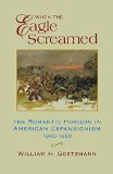 When the Eagle Screamed: The Romantic Horizon in American Expansionism, 1800â€“1860