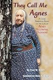 They Call Me Agnes: A Crow Narrative Based on the Life of Agnes Yellowtail Deernose, A