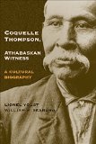 Coquelle Thompson, Athabaskan Witness: A Cultural Biography (Civilization of the American Indian Series)