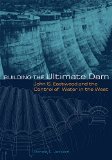 Building the Ultimate Dam: John S. Eastwood and the Control of Water in the West