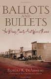 Ballots and Bullets: The Bloody County Seat Wars of Kansas