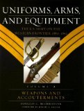 Uniforms, Arms, And Equipment: The U.s. Army on the Western Frontier, 1880-1892 (Volume II)