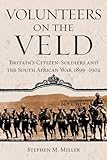 Volunteers on the Veld: Britainâ€™s Citizen-Soldiers and the South African War, 1899â€“1902 (Campaigns and Commanders Series)