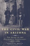 The Civil War in Arizona: The Story of the California Volunteers, 1861-1865