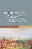 Pre-Removal Choctaw History: Exploring New Paths (Volume 255) (The Civilization of the American Indian Series)