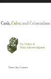 Cash, Color, and Colonialism: The Politics of Tribal Acknowledgment