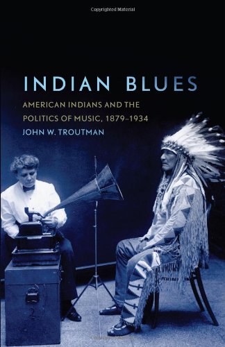 Indian Blues: American Indians and the Politics of Music, 1879-1934 (The New Directions in Native American Studies Series)