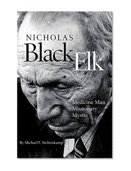 Nicholas Black Elk: Medicine Man, Missionary, Mystic