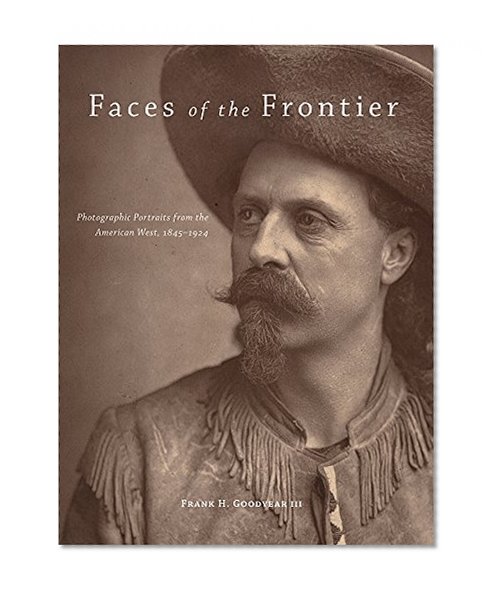 Faces of the Frontier: Photographic Portraits from the American West, 1845â€“1924