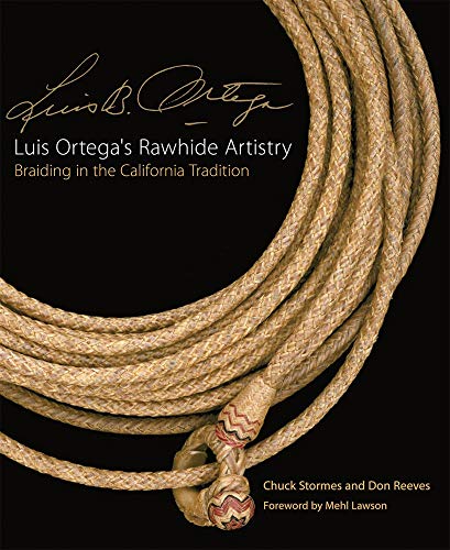 Luis Ortegaâ€™s Rawhide Artistry: Braiding in the California Tradition (The Western Legacies Series)