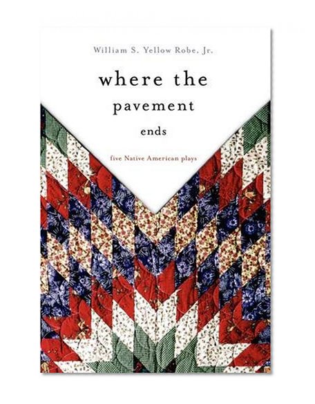 Where the Pavement Ends: Five Native American Plays (American Indian Literature and Critical Studies Series)