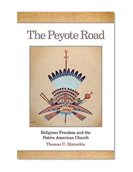 The Peyote Road: Religious Freedom and the Native American Church (Civilization of the American Indian Series)