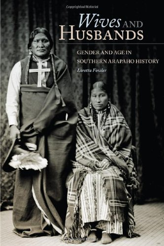 Wives and Husbands: Gender and Age in Southern Arapaho History (New Directions in Native American Studies series)