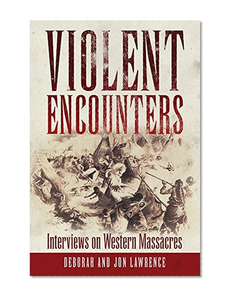 Violent Encounters: Interviews on Western Massacres
