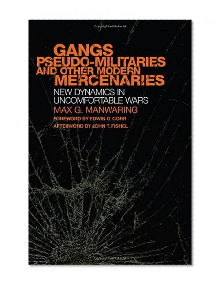 Gangs, Pseudo-Militaries, and Other Modern Mercenaries: New Dynamics in Uncomfortable Wars (International and Security Affairs Series)